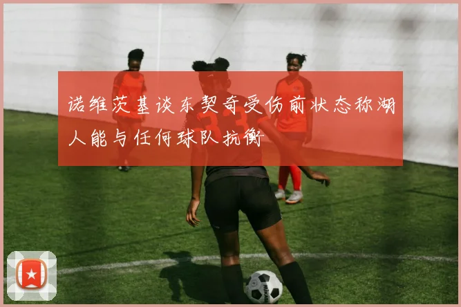诺维茨基谈东契奇受伤前状态称湖人能与任何球队抗衡